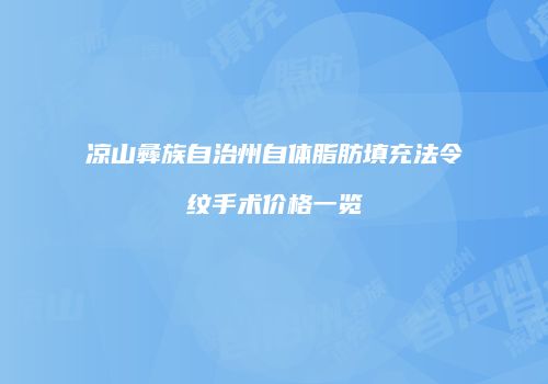 凉山彝族自治州自体脂肪填充法令纹手术价格一览