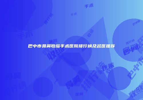巴中市鼻翼收缩手术医院排行榜及名医推荐