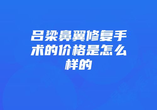 吕梁鼻翼修复手术的价格是怎么样的
