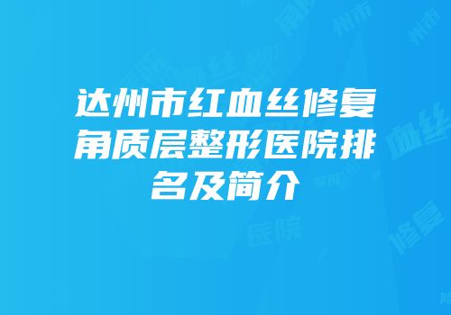 达州市红血丝修复角质层整形医院排名及简介