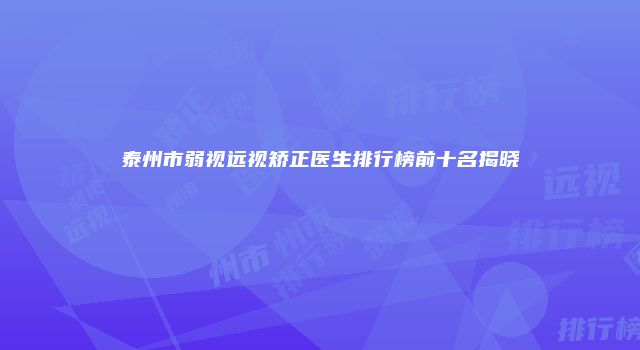 泰州市弱视远视矫正医生排行榜前十名揭晓