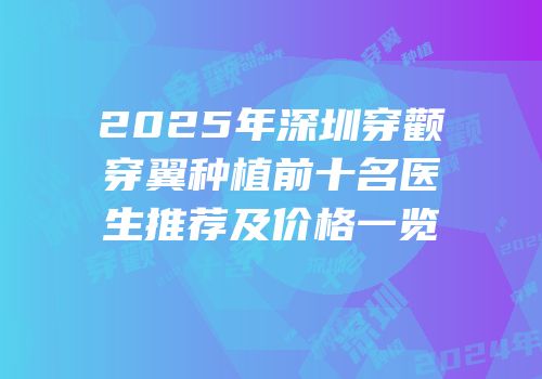 2025年深圳穿颧穿翼种植前十名医生推荐及价格一览