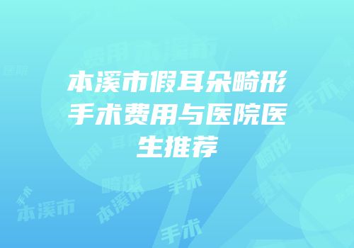 本溪市假耳朵畸形手术费用与医院医生推荐
