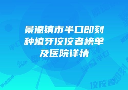 景德镇市半口即刻种植牙佼佼者榜单及医院详情
