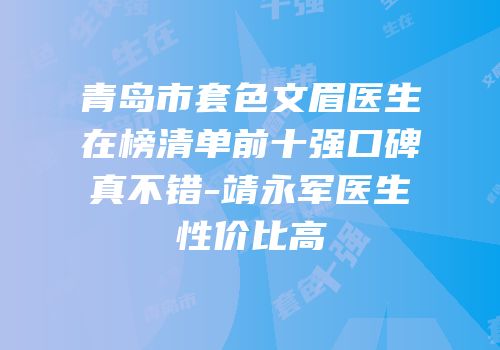 青岛市套色文眉医生在榜清单前十强口碑真不错-靖永军医生性价比高