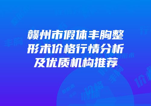 赣州市假体丰胸整形术价格行情分析及优质机构推荐