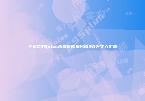 全国CS5plus雨眉医院排名前50强实力汇总