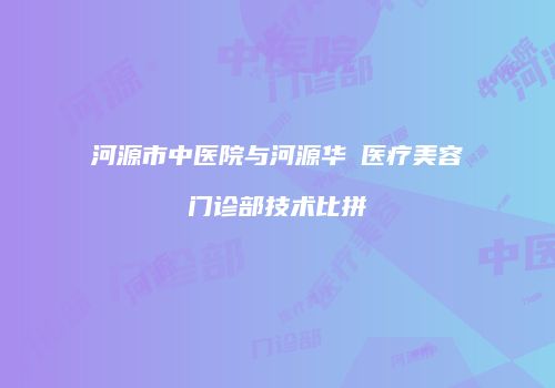 河源市中医院与河源华媄医疗美容门诊部技术比拼