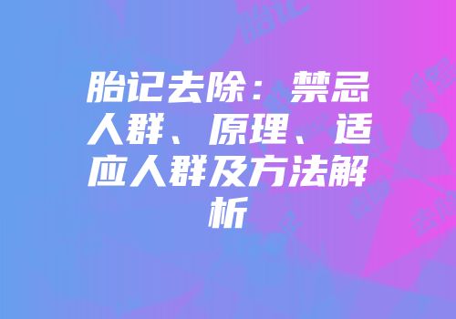 胎记去除：禁忌人群、原理、适应人群及方法解析