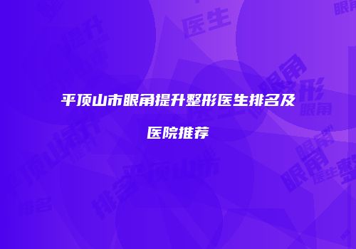 平顶山市眼角提升整形医生排名及医院推荐