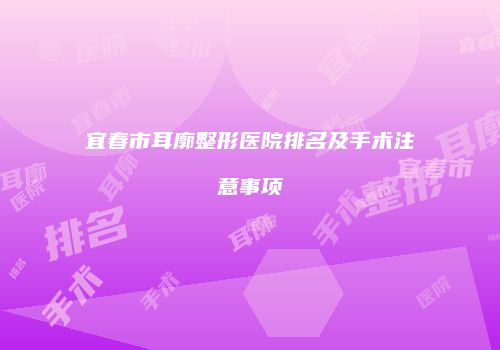 宜春市耳廓整形医院排名及手术注意事项