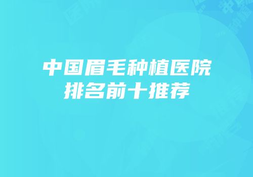 中国眉毛种植医院排名前十推荐
