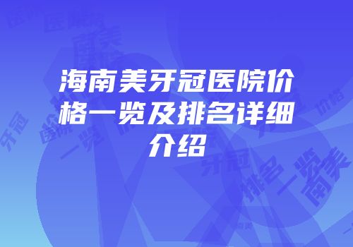 海南美牙冠医院价格一览及排名详细介绍