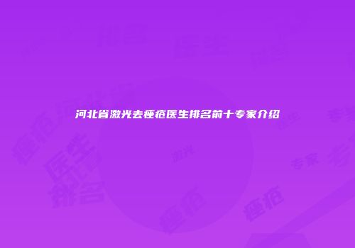 河北省激光去痤疮医生排名前十专家介绍