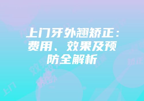 上门牙外翘矫正：费用、效果及预防全解析