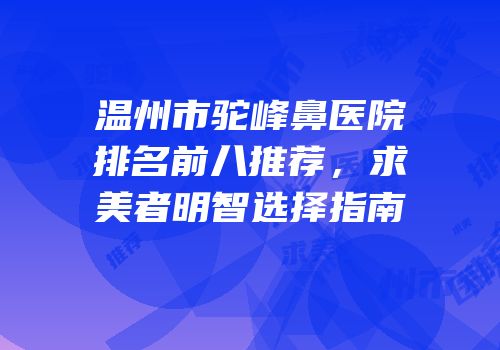 温州市驼峰鼻医院排名前八推荐，求美者明智选择指南