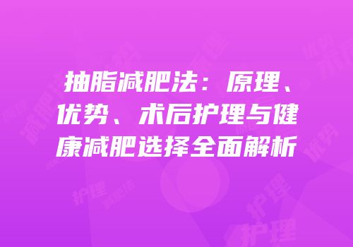 抽脂减肥法：原理、优势、术后护理与健康减肥选择全面解析