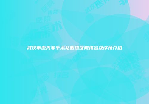 武汉市激光非手术祛眼袋医院排名及详情介绍