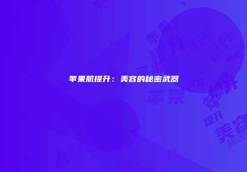 苹果肌提升：美容的秘密武器