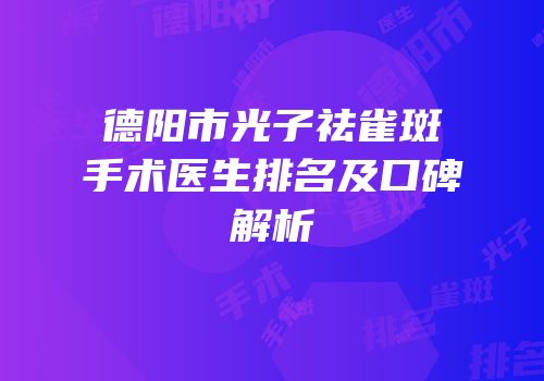 德阳市光子祛雀斑手术医生排名及口碑解析