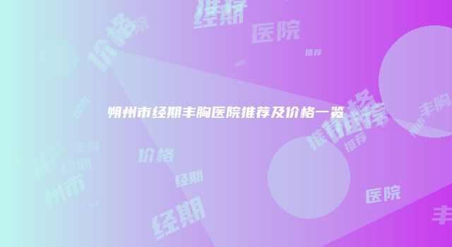 朔州市经期丰胸医院推荐及价格一览