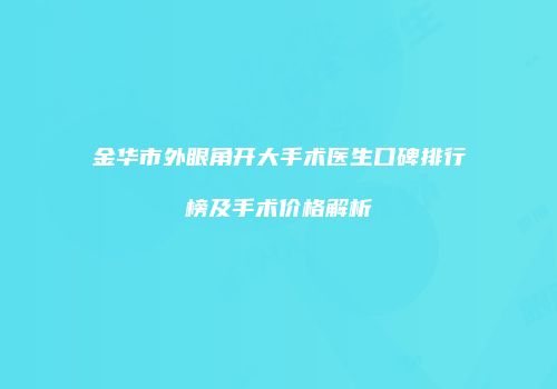 金华市外眼角开大手术医生口碑排行榜及手术价格解析