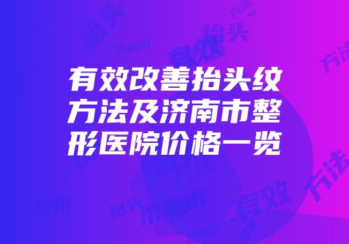 有效改善抬头纹方法及济南市整形医院价格一览