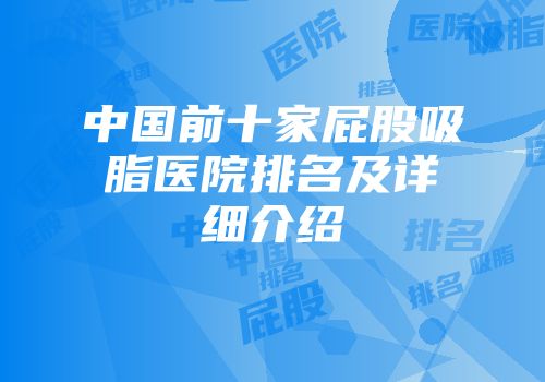 中国前十家屁股吸脂医院排名及详细介绍