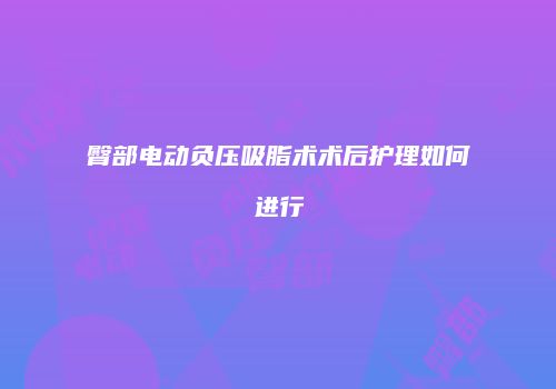 臀部电动负压吸脂术术后护理如何进行