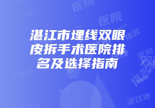 湛江市埋线双眼皮拆手术医院排名及选择指南