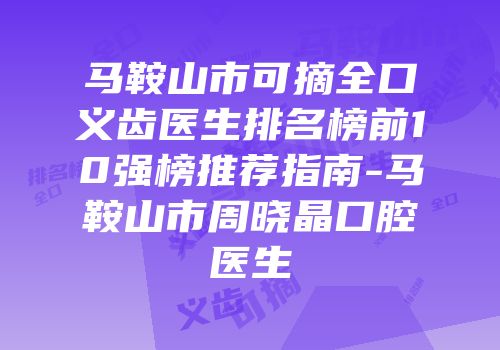 马鞍山市可摘全口义齿医生排名榜前10强榜推荐指南-马鞍山市周晓晶口腔医生