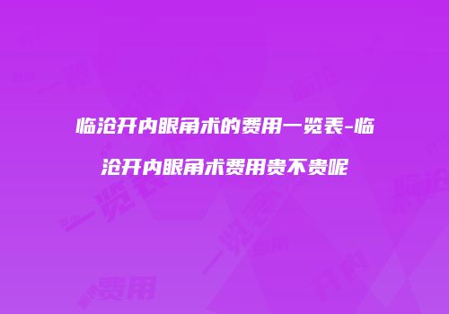 临沧开内眼角术的费用一览表-临沧开内眼角术费用贵不贵呢
