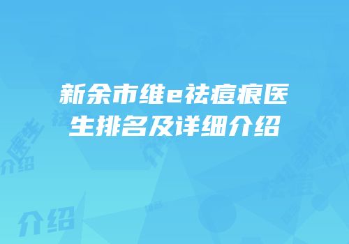 新余市维e祛痘痕医生排名及详细介绍