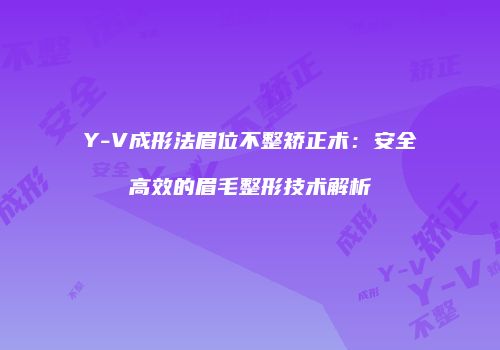 Y-V成形法眉位不整矫正术：安全高效的眉毛整形技术解析