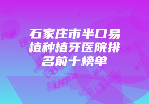石家庄市半口易植种植牙医院排名前十榜单