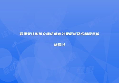爱贝芙注射填充痤疮瘢痕效果解析及成都隆鼻价格探讨