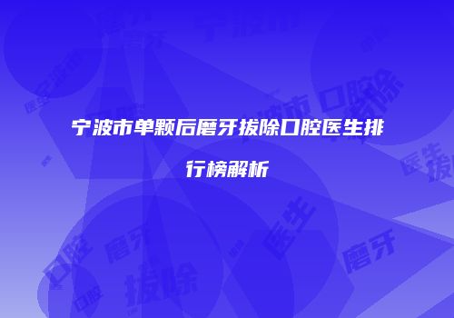 宁波市单颗后磨牙拔除口腔医生排行榜解析