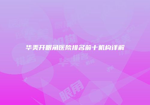 华美开眼角医院排名前十机构详解