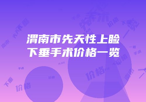 渭南市先天性上睑下垂手术价格一览