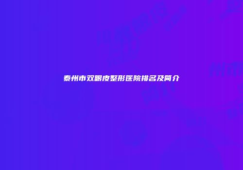 泰州市双眼皮整形医院排名及简介