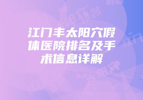 江门丰太阳穴假体医院排名及手术信息详解