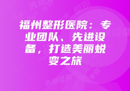 福州整形医院：专业团队、先进设备，打造美丽蜕变之旅