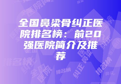 全国鼻梁骨纠正医院排名榜：前20强医院简介及推荐