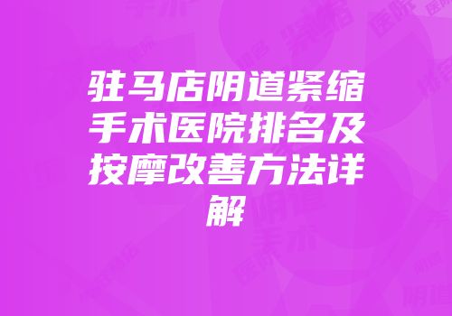 驻马店阴道紧缩手术医院排名及按摩改善方法详解