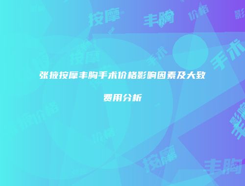 张掖按摩丰胸手术价格影响因素及大致费用分析