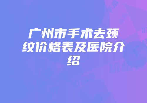 广州市手术去颈纹价格表及医院介绍
