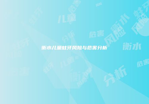衡水儿童蛀牙风险与危害分析