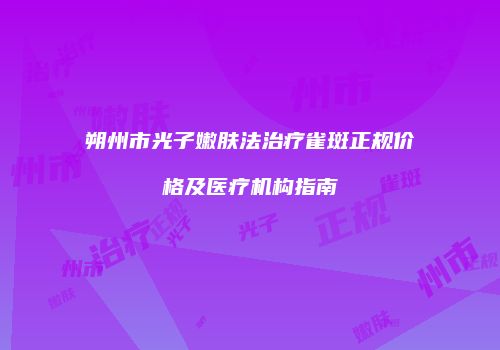朔州市光子嫩肤法治疗雀斑正规价格及医疗机构指南