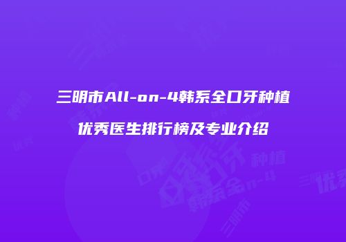 三明市All-on-4韩系全口牙种植优秀医生排行榜及专业介绍