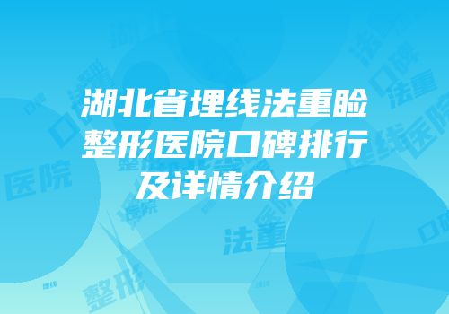湖北省埋线法重睑整形医院口碑排行及详情介绍
